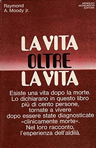 Moody,Raymond A. Jr. - La vita oltre la vita. Studi e rivelazioni sul fenomeno della sopravvivenza.