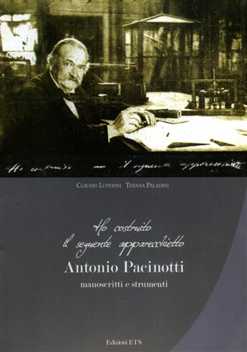 Luperini,Claudio. Paladini,Tiziana. - Ho costruito il seguente apparecchietto. Antonio Pacinotti: manoscritti e strumenti.