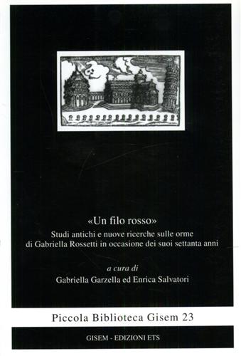 Garzella,Gabriella. Salvatori,Enrica. (a cura di). - Un filo rosso. Studi antichi e nuove ricerche sulle orme di Gabriella Rossetti in occasione dei suoi settanta anni.