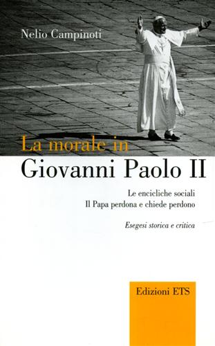 Campinoti,Nelio. - La morale in Giovanni Paolo II: Le encicliche sociali; Il Papa perdona e chiede perdono. Esegesi storica e critica.