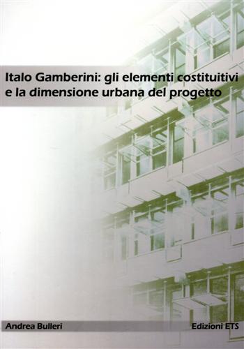 Bulleri,Andrea. - Italo Gamberini: gli elementi costitutivi e la dimensione urbana del progetto.