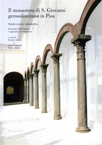 Amico,Rosalia (a cura di). - Il monastero di S. Giovanni Gerosolimitano in Pisa. Studio storico introduttivo. Inventario dell'Archivio e appendice di documenti.