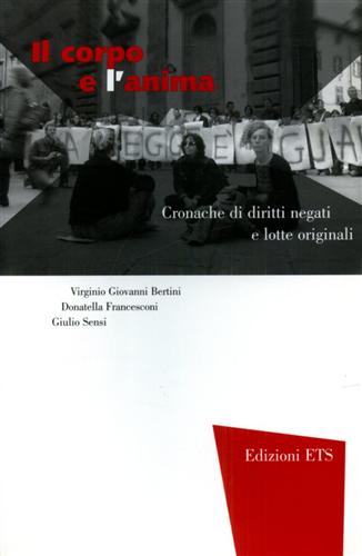 Bertini,Virginio Giovanni. Francesconi, Donatella. Sensi,Giulio. - Il corpo e l'anima. Cronache di diritti negati e lotte originali.