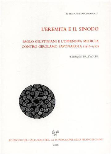 Dall'Aglio,Stefano. - L'eremita e il sinodo. Paolo Giustiniani e l'offensiva medicea contro Girolamo Savonarola 1516-1517.