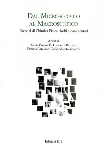 Pizzanelli,Silvia. Barcaro,Giovanni. Catalano,Donata. Veracini,Carlo Alberto. (a cura di). - Dal miscroscopico al macroscopico. Esercizi di Chimica Fisica risolti e commentati.