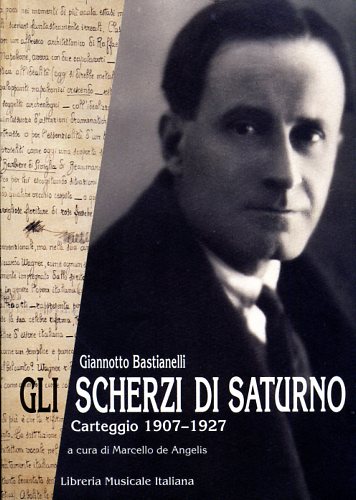 Bastianelli,Giannotto. - Gli scherzi di Saturno. Carteggio 1907-1927.