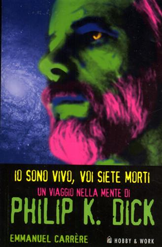 Carrre,Emmanuel. - Io sono vivo, voi siete morti. Philip K.Dick 1928- 1982. Una biografia.
