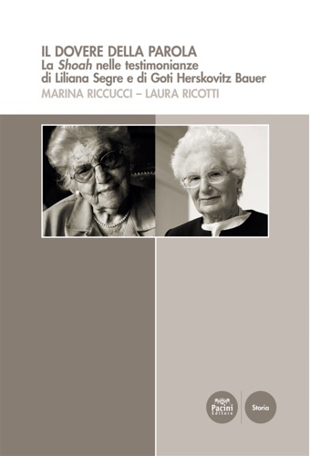 Riccucci,Marina. Ricotti,Laura. - Il Dovere della parola. La Shoah nelle testimonianze di Liliana Segre e di Goti Herskovitz Bauer.