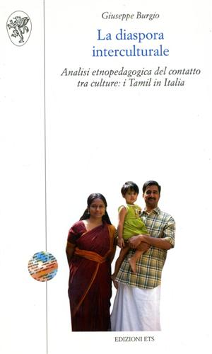 Burgio,Giuseppe. - La diaspora interculturale. Analisi etnopedagogica del contatto tra culture: i Tamil in Italia.