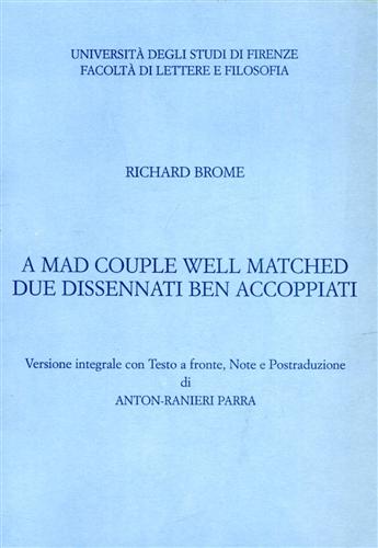 Brome,Richard. - A Mad Couple Well Matched / Due dissennati ben accoppiati.