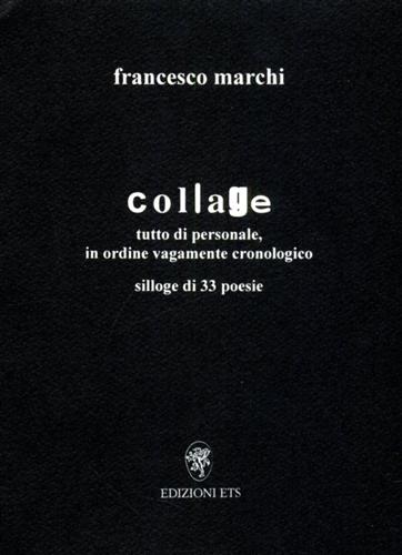 Marchi,Francesco. - Collage tutto di personale, in ordine vagamente cronologico. Silloge di 33 poesie. Raccolta di poesie.