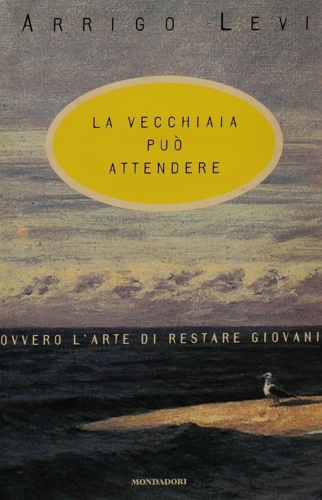Levi,Arrigo. - La vecchiaia pu attendere ovvero l'arte di restare giovani.
