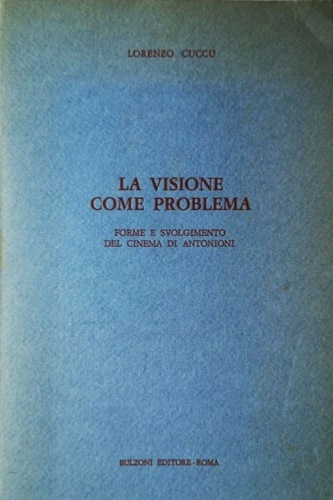 Cuccu,Lorenzo. - La visione come problema. Forme e svolgimento del cinema di Antonioni.