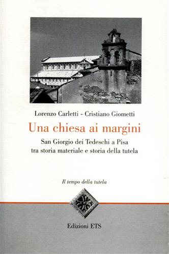 Carletti,Lorenzo. Giometti,Cristiano. - Una chiesa ai margini. San Giorgio dei Tedeschi a Pisa tra storia materiale storia della tutela.