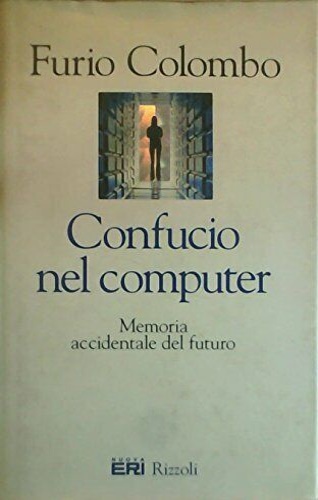 Colombo,Furio. - Confucio nel computer. Memoria accidentale del futuro.