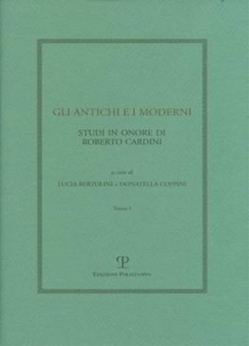 Martelli,A. Berti,E. Bruni,A. Cabrini,A.M. Charlet,J.L. e altri. - Gli antichi e i moderni. Studi in onore di Roberto Cardini.
