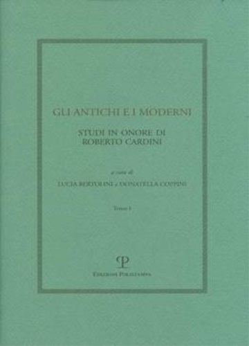 Martelli,A. Berti,E. Bruni,A. Cabrini,A.M. Charlet,J.L. e altri. - Gli antichi e i moderni. Studi in onore di Roberto Cardini.