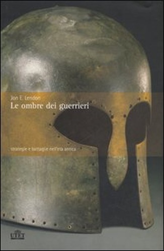 Lendon,Jon E. - Le ombre dei guerrieri. Strategie e battaglie nell'et antica.