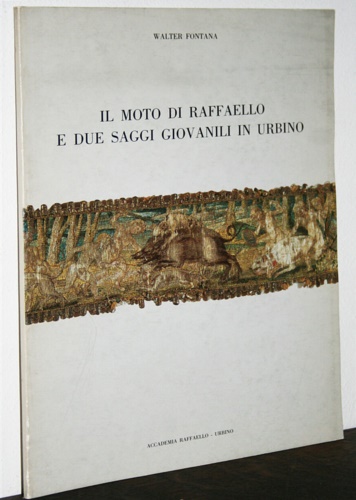 Fontana,Walter. - Il moto di Raffaello e due saggi giovanili di Urbino.