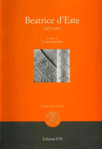 Giordano,Luisa. Ferrari,M. Giovannini,L. Covini,M.N. Zuccolin,G. Venturelli,P. e altri. - Beatrice d'Este 1475-1497.