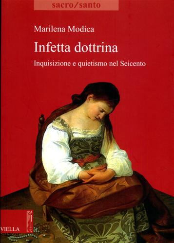 Modica,Marilena. - Infetta dottrina. Inquisizione e quietismo nel Seicento.