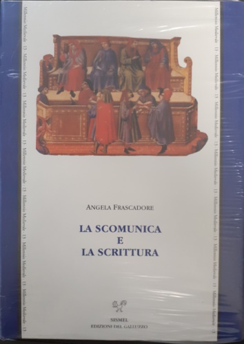Frascadore,Angela. - La scomunica e la scrittura. Un'indagine sulla cultura grafica di notai, giudici e testimoni nella Puglia del primo Trecento.