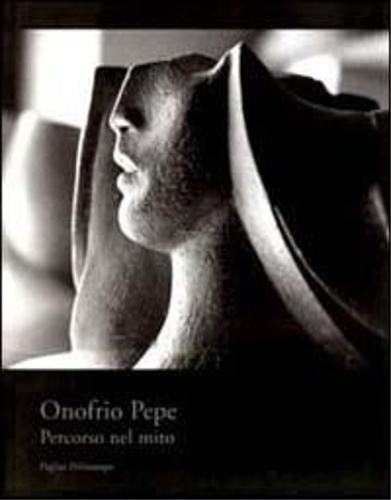 Catalogo della Mostra. - Onofrio Pepe: Percorso nel mito.