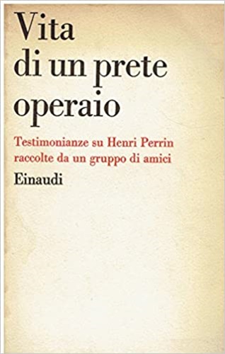 -- - Vita di un prete operaio. Testimonianze su Henri Perrin raccolte da un gruppo di amici.