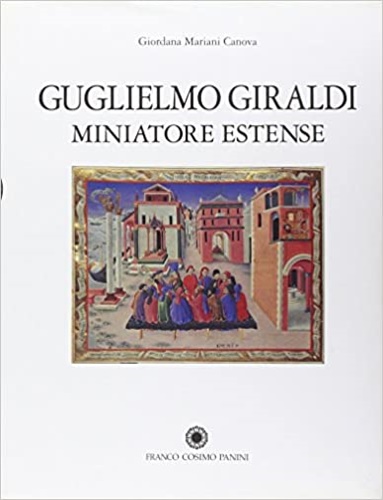 Mariani Canova,Giordana. - Guglielmo Giraldi miniatore estense.