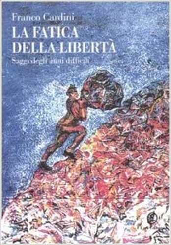 Cardini,Franco. - La fatica della libert. Saggi degli anni difficili.