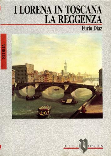 Diaz,Furio. - I Lorena in Toscana. La Reggenza.