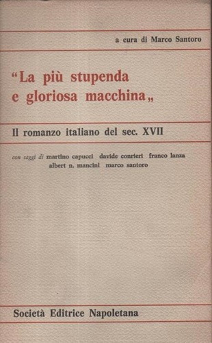 AA.VV. - La pi stupenda e gloriosa macchina. Il romanzo italiano del sec.XVII. Con saggi di Martino Capucci,