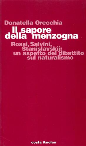 Orecchia,Donatella. - Il sapore della menzogna. Rossi, Salvini, Stanislavskij: un aspetto del dibattito sul naturalismo.