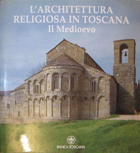 Cantelli,G. Gabbrielli,F. Moretti,I. Restucci,A. - L'architettura religiosa in Toscana. Il Medioevo.