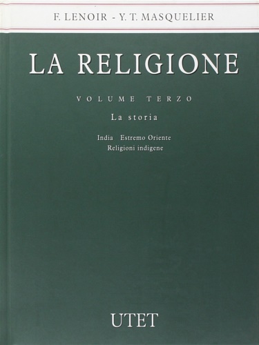 Lenoir, Frederic. - Masquelier, Yse Tardan. - La religione vol.3 La storia. India. Estremo oriente. Religioni indigene.