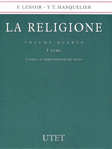 Lenoir, Frederic. - Masquelier, Yse Tardan. - La religione vol.4 I temi. L'uomo e le rappresentazioni del divino.