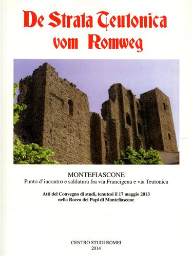 Atti del Convegno Internazionale di Studi: - Montefiascone. Punto d'incontro e saldatura fra via Francigena e via Teutonica.