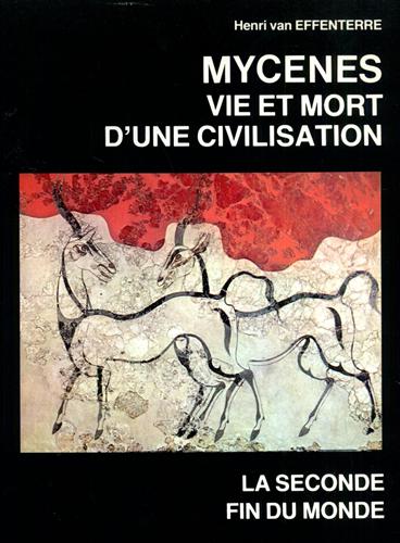 Effenterre,Henri Van. - Mycenes vie et mort d'une civilisation. La seconde fin du monde.