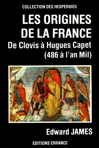 James,Edward. - Les origines de la France. De Clovis  Hugues Capet (486  l'an Mil).
