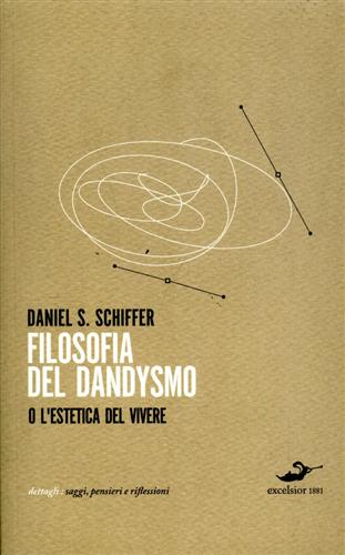 Schiffer,Daniel S. - Filosofia del dandysmo o l'estetica del vivere.