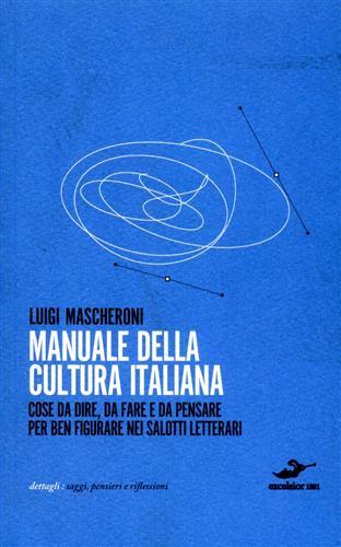 Mascheroni,Luigi. - Manuale della Cultura Italiana. ovvero: cose da dire, da fare e da pensare, per ben figurare nei salotti letterari.
