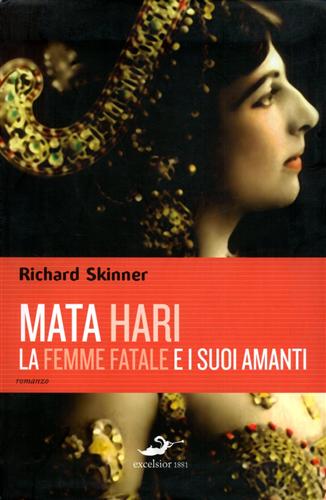 Skinner,Richard. - Mata Hari La femme fatale e i suoi amanti. (romanzo).