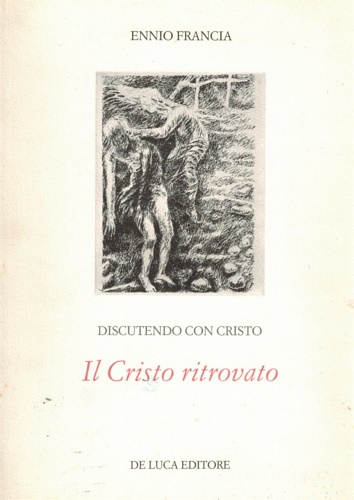 Francia,Ennio. - Discutendo con Cristo. Il Cristo ritrovato.