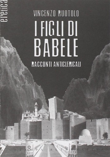 Ruotolo,Vincenzo. - I figli di Babele. Racconti anticlericali.