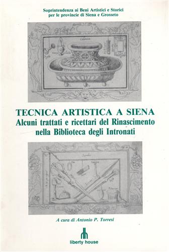 Torresi,Antonio P. (a cura di). - Tecnica artistica a Siena. Alcuni trattati e ricettari del Rinascimento nella Biblioteca degli Intronati.