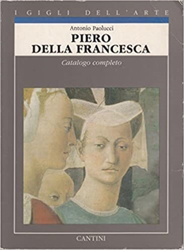 Paolucci,Antonio. - Piero della Francesca. Catalogo completo dei dipinti.