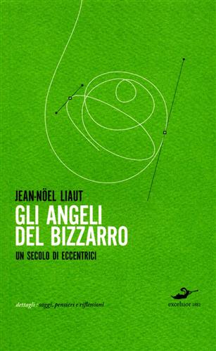 Liaut,Jean Noel. - Gli Angeli del bizzarro. Un secolo di eccentrici.