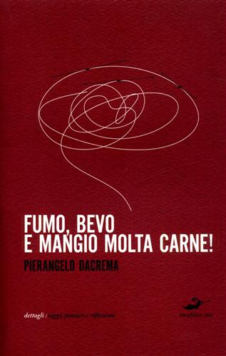 Dacrema,Pierangelo. - Fumo, bevo e mangio molta carne.