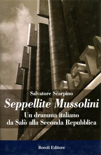 Scarpino,Salvatore. - Seppellite Mussolini. Un dramma italiano da Sal alla Seconda Repubblica.