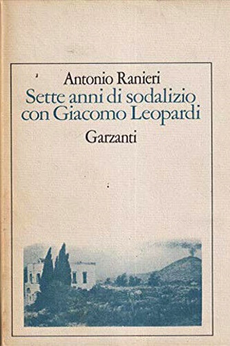 Ranieri,Antonio. - Sette anni di sodalizio con Giacomo Leopardi.